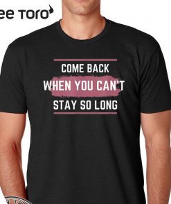 Come Back When You Can't Stay So Long 2020 T-Shirt