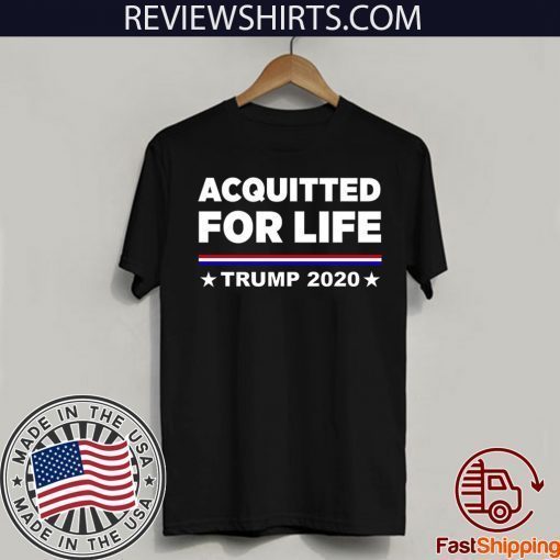 Donald Trump Acquitted for Life Trump 2020 Hot T-Shirt