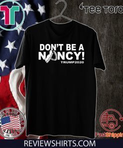 Don't Be A Nancy Donald Trump 2020 Hot T-Shirt