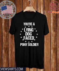 Funny Sarcasm Quote You're A Lying Dog Faced Pony Soldier 2020 T-Shirt