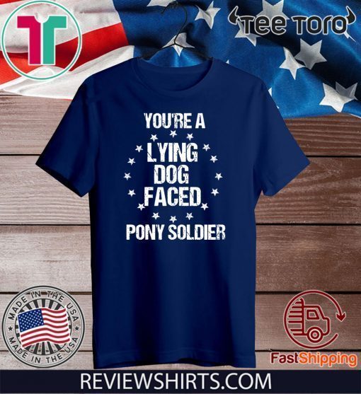 Funny Sarcasm Quote You're A Lying Dog Faced Pony Soldier 2020 T-Shirt