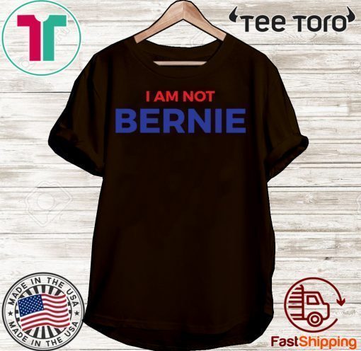 I Am Not Bernie Official T-Shirt