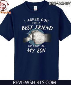 I Asked God For a Best Friend Shirt - He Sent Me My Son T-Shirt
