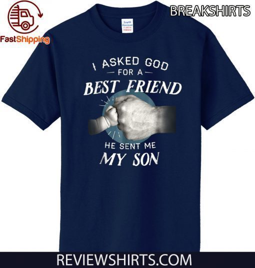 I Asked God For a Best Friend Shirt - He Sent Me My Son T-Shirt