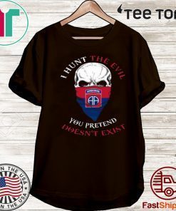 I Hunt The Evil You Pretend Doesnt Exist 82nd Airborne Division 2020 T-Shirt