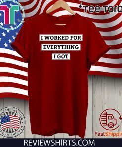 I Worked For Everything I Got Official T-Shirt