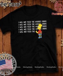 I will not feed the whores drugs Bart Simpson 2020 T-Shirt