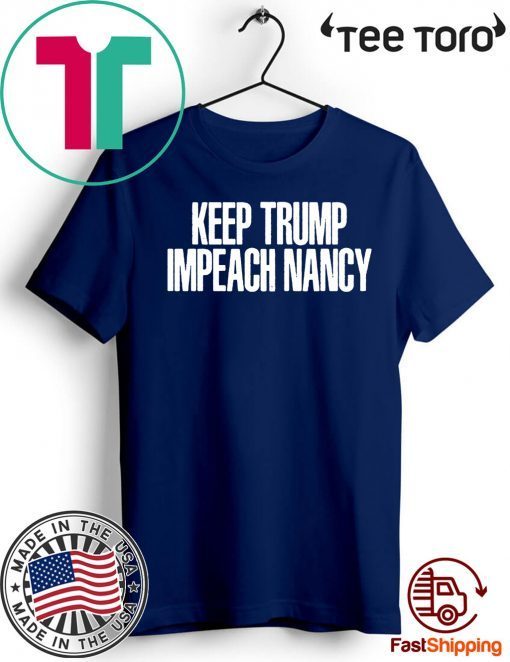 Keep Trump Impeach Nancy Shirt - Donald Trump Tee Shirt