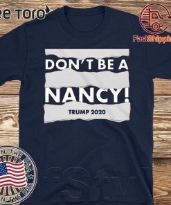 Limited Edition Don't Be A Nancy Donald Trump 2020 T-Shirt