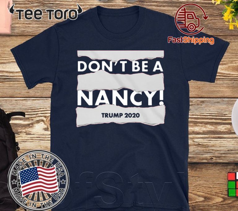 Limited Edition Don't Be A Nancy Donald Trump 2020 T-Shirt