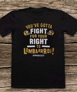 YOU’VE GOTTA FIGHT FOR YOUR RIGHT TO LOMBARDI KANSAS CITY TEE SHIRTS