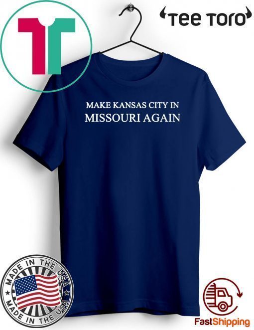 Make Kansas City In Missouri Again Funny Donald Trump For T-Shirt