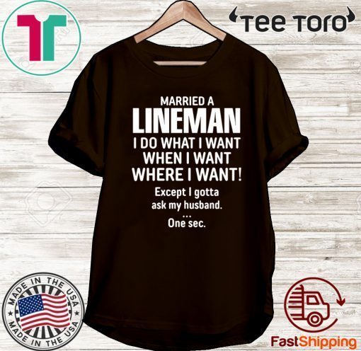 Married A lineman I Do What I Want When I Want Where I Want Except I Gonna Ask My Husband Official T-Shirt