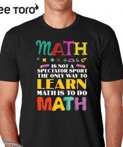 Math Is Not A Spectator Sport The Only Way To Learn Math Is To Do Math 2020 T-Shirt