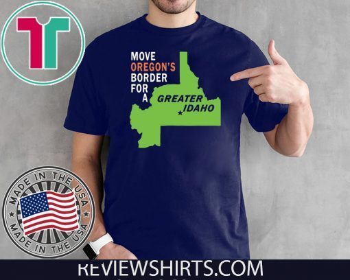 Move oregon’s border for greater Idaho Official T-Shirt