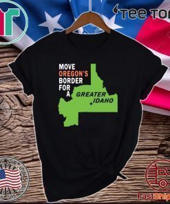 Move oregon’s border for greater Idaho Hot T-Shirt