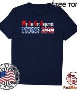My Ass Got Acquitted 2020 Pro Trump Re-elect the MF 2020 T-Shirt