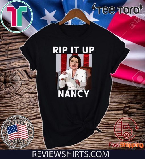 NANCY PELOSI RIPS UP TRUMP SPEECH RIP IT UP NANCY OFFICIAL T-SHIRT