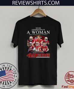 Never Underestimate a woman who understands football and love 49ers Official T-Shirt