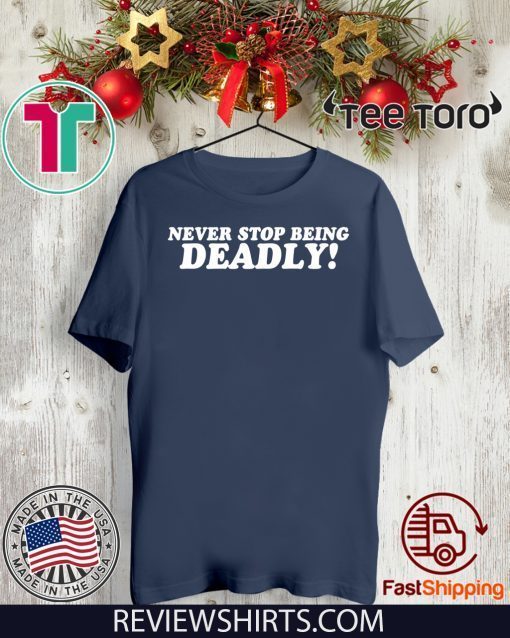 Never stop being Deadly Official T-Shirt