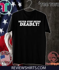 Never stop being deadly 2020 T-Shirt
