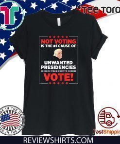 Limited Edition Not voting is the #1 cause of unwanted presidencies T-Shirt