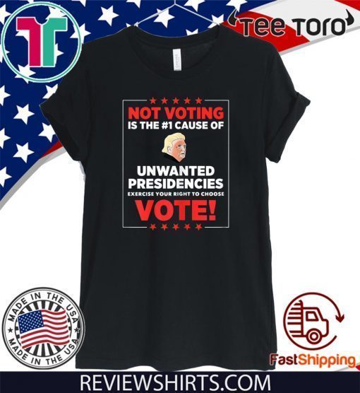 Limited Edition Not voting is the #1 cause of unwanted presidencies T-Shirt