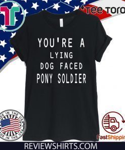 you're a lying dog faced pony soldier funny 2020 T-Shirt