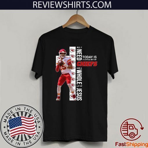 Patrick Mahomes All I need today is a little bit of Chiefs and a whole lot of Jesus 2020 T-Shirt
