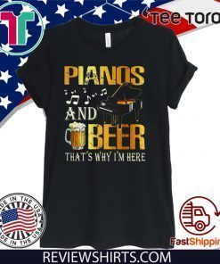 Pianos and beer That’s why I’m here For T-Shirt