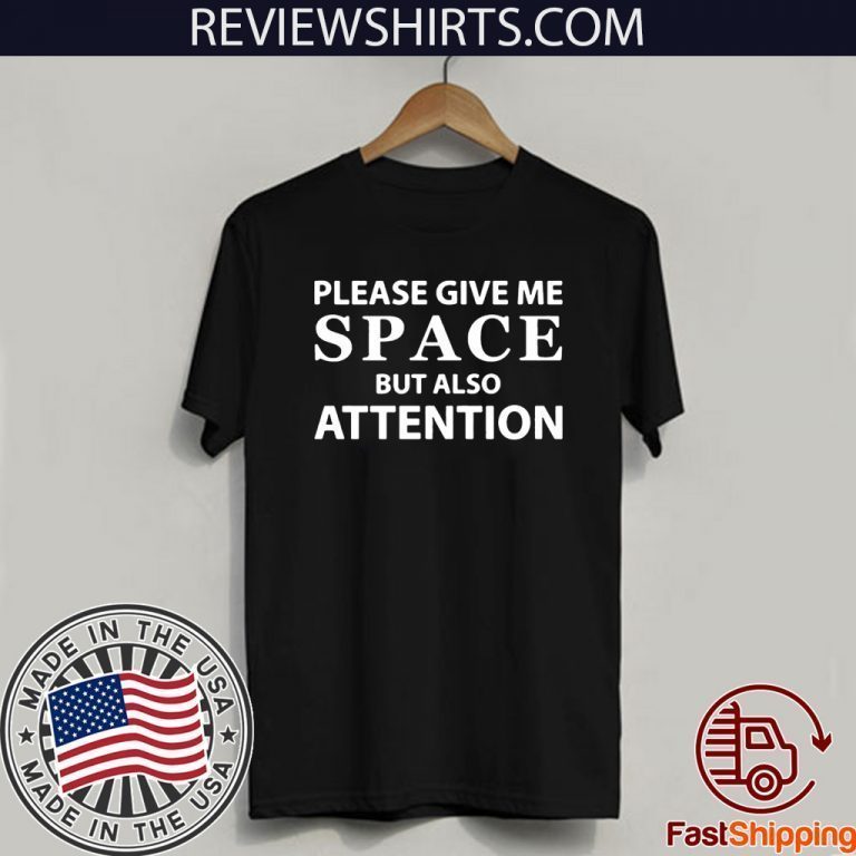 please give me space t shirt