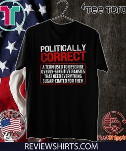 Politically Correct a term used to describe overly-sensitive pansies 2020 T-Shirt