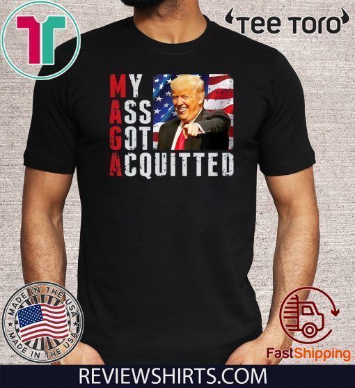 President Trump Acquitted Funny My Ass Got Acquitted Apparel 2020 T-Shirt