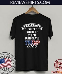 Pretty Tired Stupid Democrats Trump 2020 Hot T-Shirt