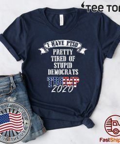 Pretty Tired Stupid Democrats Trump 2020 Hot T-Shirt