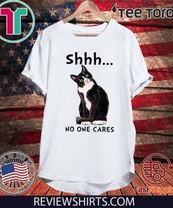 Shhs No One Cares Cat Funny T-Shirt