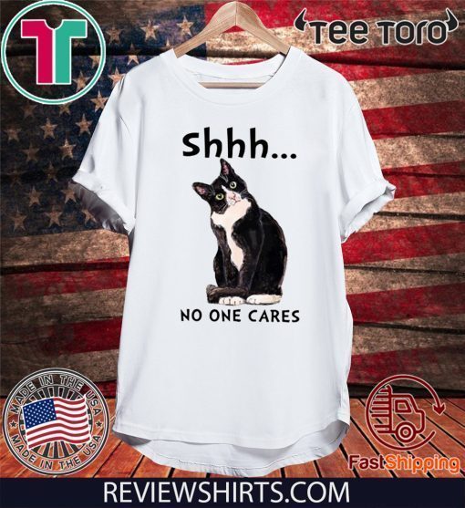 Shhs No One Cares Cat Funny T-Shirt