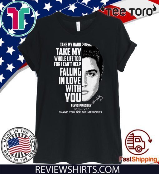 Take my hand take my whole life too for I can’t help falling with you Elvis Presley 2020 T-Shirt