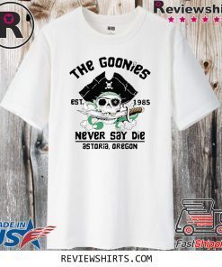 The Goonies Est 1985 Never Say Die Astoria Oregon 2020 T-Shirt