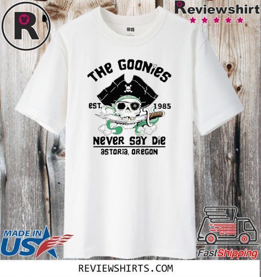 The Goonies Est 1985 Never Say Die Astoria Oregon 2020 T-Shirt