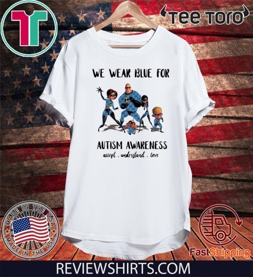 The Incredibles we wear blue for autism awareness accept understand love Gift 2020 T-Shirt