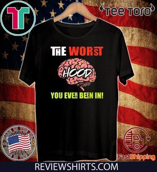 The Worst HOOD You Ever Been In Hot T-Shirt