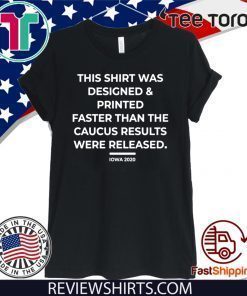 This Shirt Was Designed And Printed Faster Than The Caucus Results Were Released 2020 T-Shirt