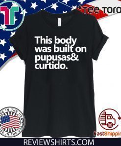 This body was built on pupusas and curtido 2020 T-Shirt