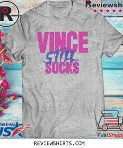 VINCE STILL SUCKS 2020 T-SHIRT