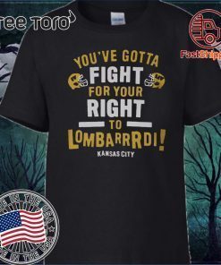 YOU’VE GOTTA FIGHT FOR YOUR RIGHT TO LOMBARDI KANSAS CITY ORIGINAL T-SHIRT