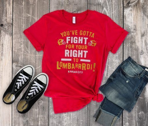 YOU’VE GOTTA FIGHT FOR YOUR RIGHT TO LOMBARDI KANSAS CITY ORIGINAL T-SHIRT