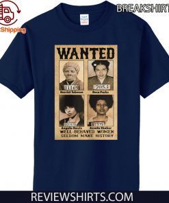 Wanted Well Behaved Women Seldom Make History Official T-Shirt