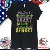 We Don't Hide the Crazy We Parade It Down the Street Official T-Shirt