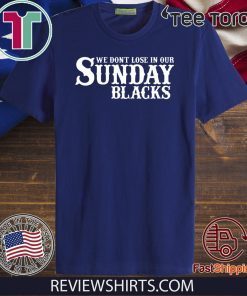 We Dont Lose In Our Sunday Blacks Official T-Shirt